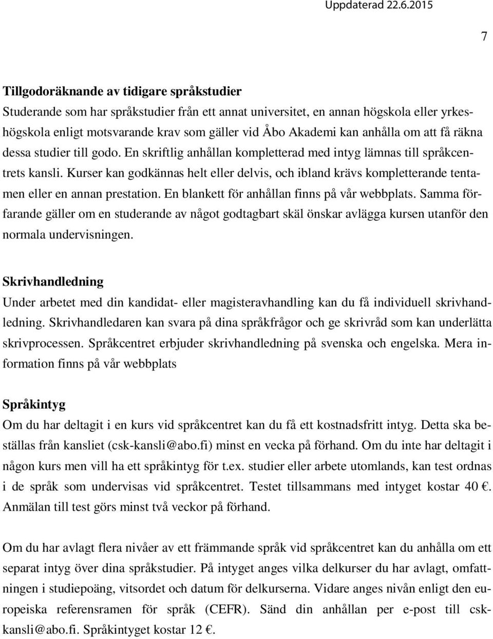 Kurser kan godkännas helt eller delvis, och ibland krävs kompletterande tentamen eller en annan prestation. En blankett för anhållan finns på vår webbplats.