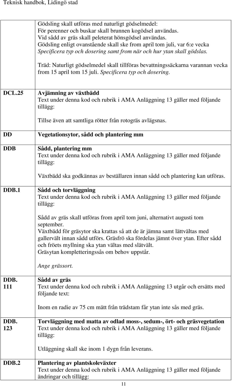 Träd: Naturligt gödselmedel skall tillföras bevattningssäckarna varannan vecka from 15 april tom 15 juli. Specificera typ och dosering. DCL.