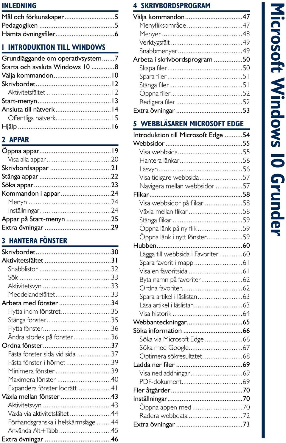 ..22 Söka appar...23 Kommandon i appar...24 Menyn...24 Inställningar...24 Appar på Start-menyn...25 Extra övningar...29 3 HANTERA FÖNSTER Skrivbordet...30 Aktivitetsfältet...31 Snabblistor...32 Sök.