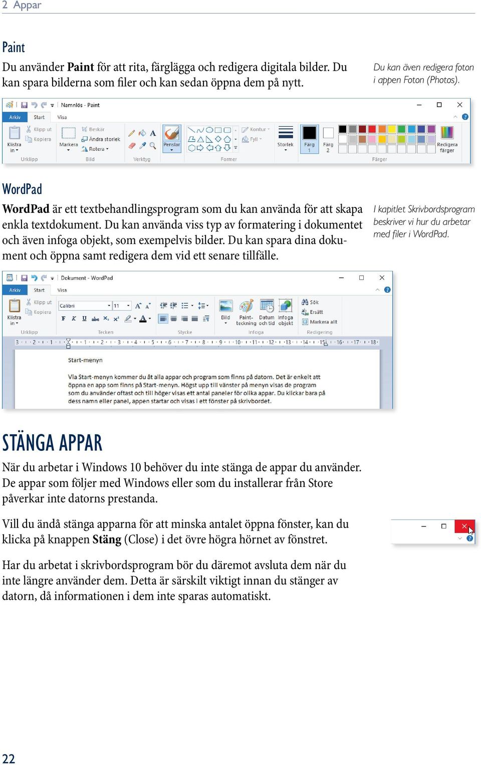 Du kan spara dina dokument och öppna samt redigera dem vid ett senare tillfälle. I kapitlet Skrivbordsprogram beskriver vi hur du arbetar med fi ler i WordPad.