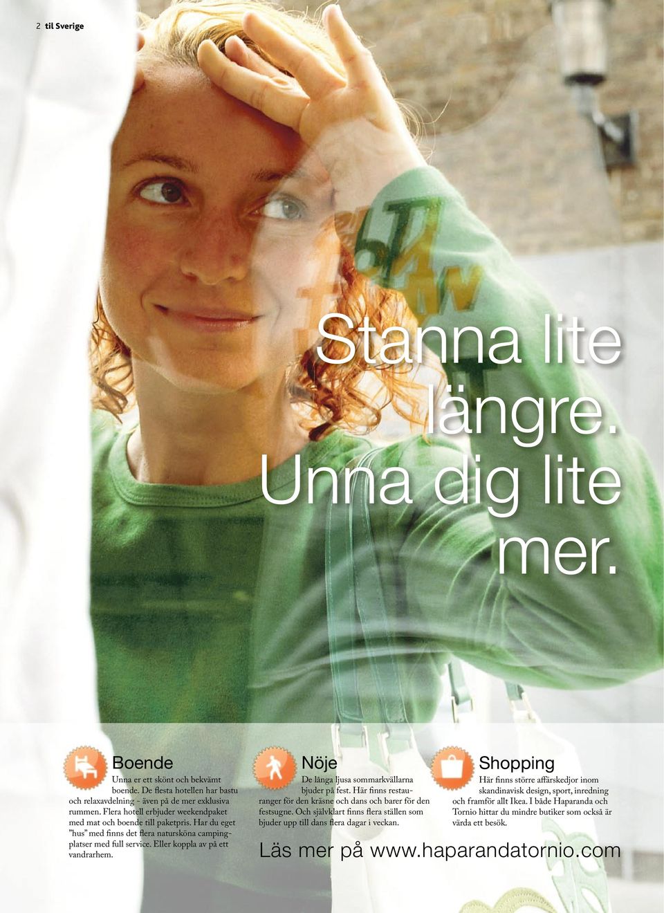 Nöje De långa ljusa sommarkvällarna bjuder på fest. Här finns restauranger för den kräsne och dans och barer för den festsugne.