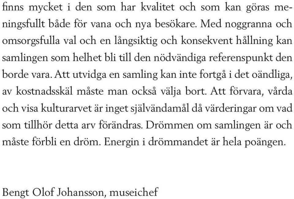 borde vara. Att utvidga en samling kan inte fortgå i det oändliga, av kostnadsskäl måste man också välja bort.