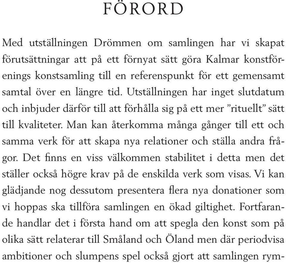 Man kan återkomma många gånger till ett och samma verk för att skapa nya relationer och ställa andra frågor.