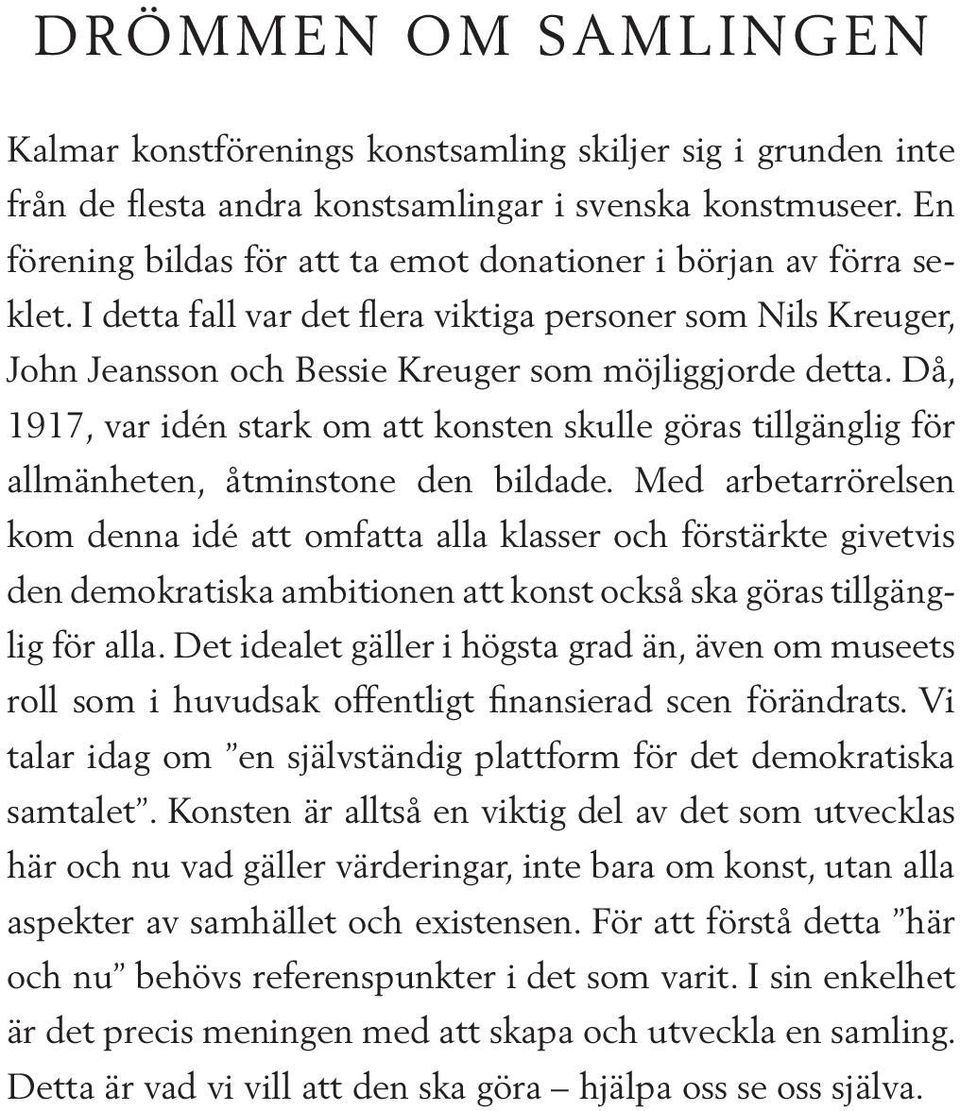 Då, 1917, var idén stark om att konsten skulle göras tillgänglig för allmänheten, åtminstone den bildade.