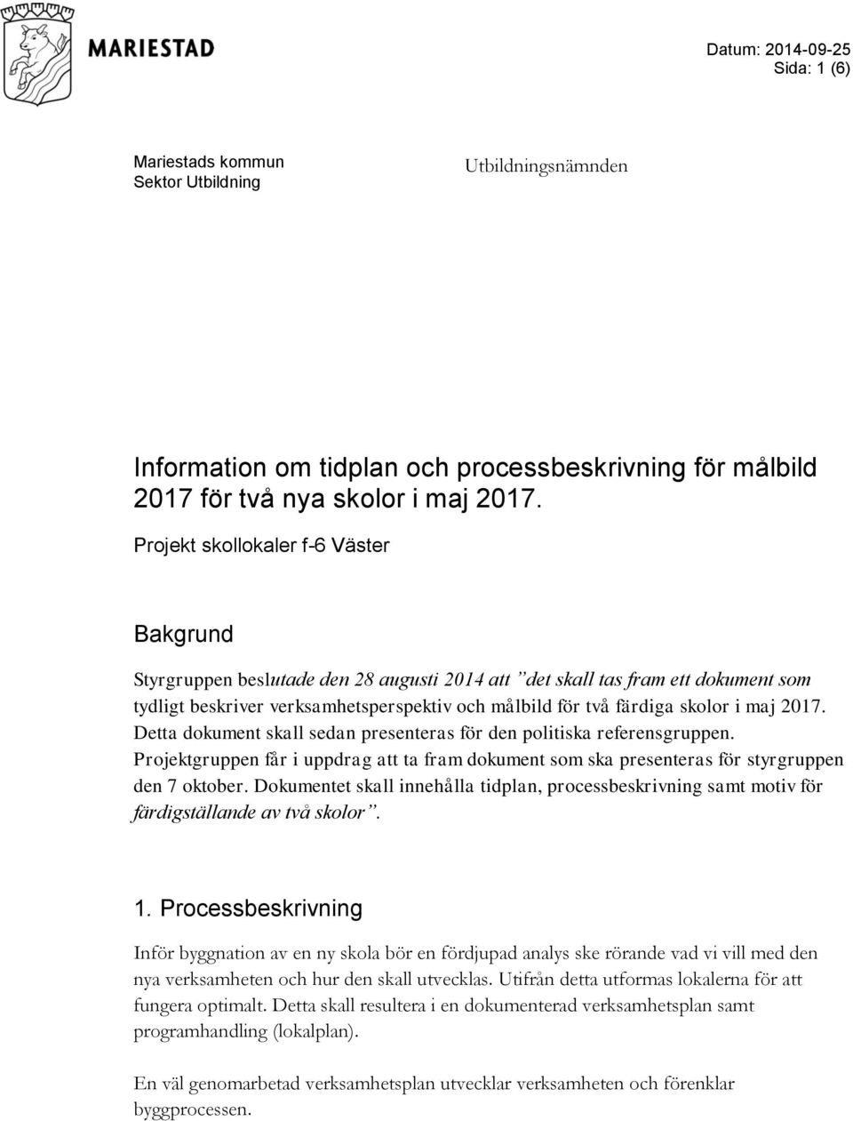 maj 2017. Detta dokument skall sedan presenteras för den politiska referensgruppen. Projektgruppen får i uppdrag att ta fram dokument som ska presenteras för styrgruppen den 7 oktober.