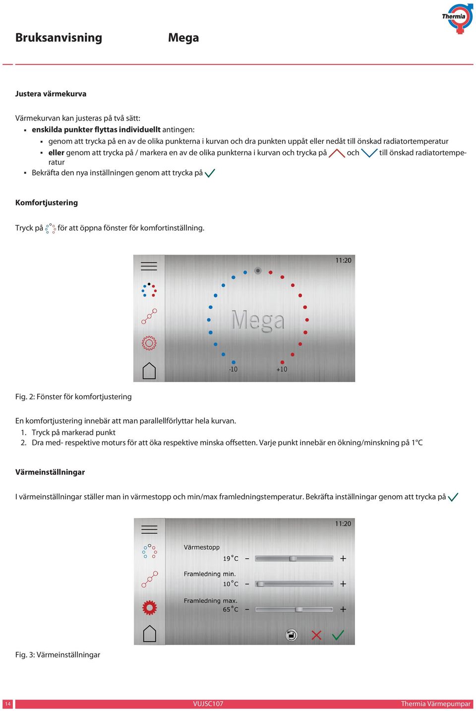 Komfortjustering Tryck på för att öppna fönster för komfortinställning. Fig. 2: Fönster för komfortjustering En komfortjustering innebär att man parallellförlyttar hela kurvan. 1.