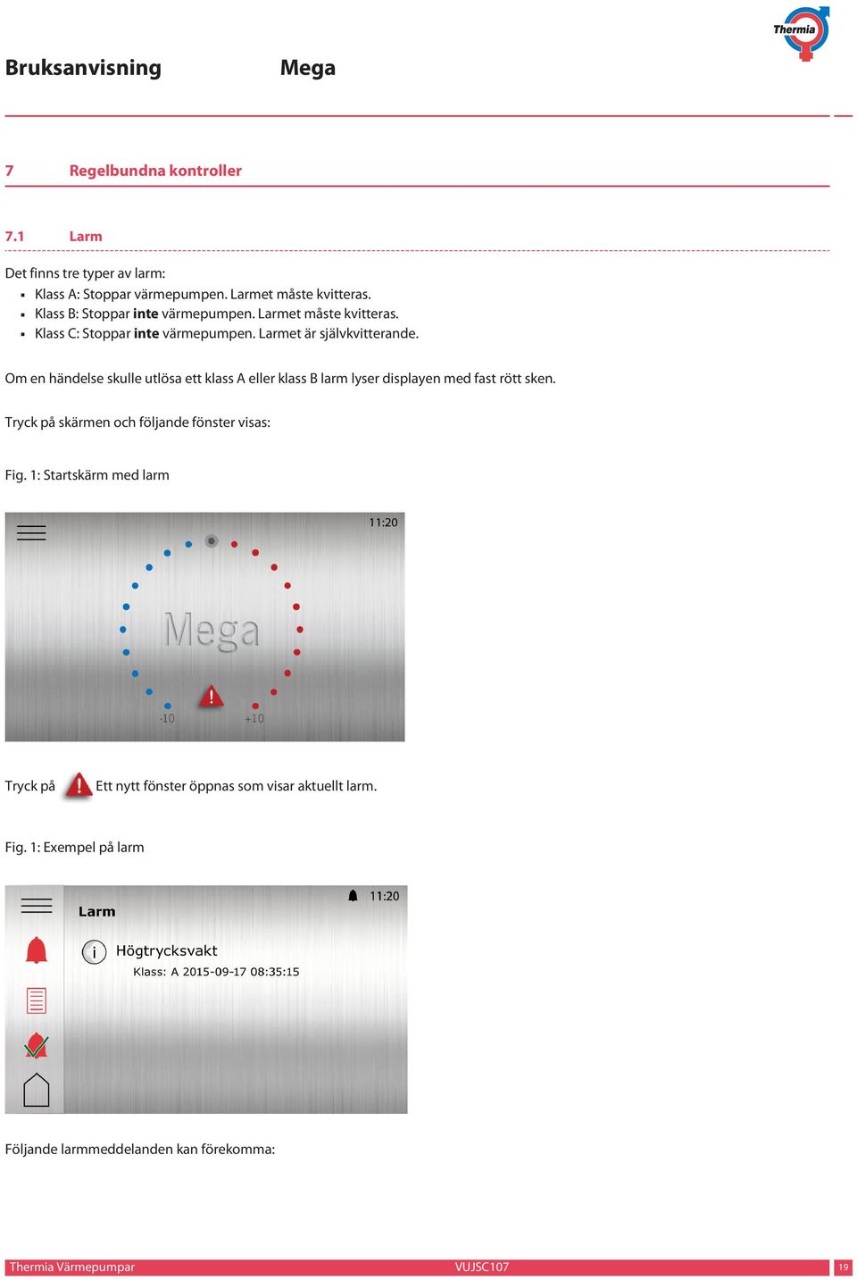 Om en händelse skulle utlösa ett klass A eller klass B larm lyser displayen med fast rött sken.