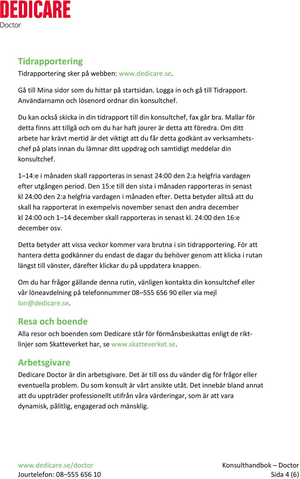 Om ditt arbete har krävt mertid är det viktigt att du får detta godkänt av verksamhetschef på plats innan du lämnar ditt uppdrag och samtidigt meddelar din konsultchef.