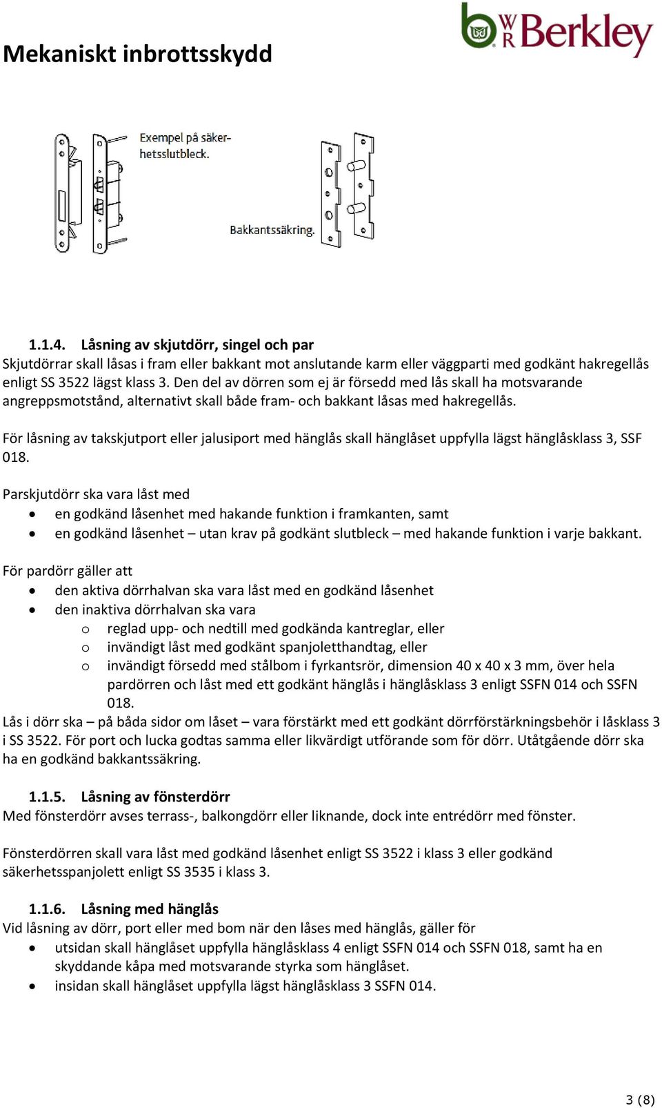 För låsning av takskjutport eller jalusiport med hänglås skall hänglåset uppfylla lägst hänglåsklass 3, SSF 018.