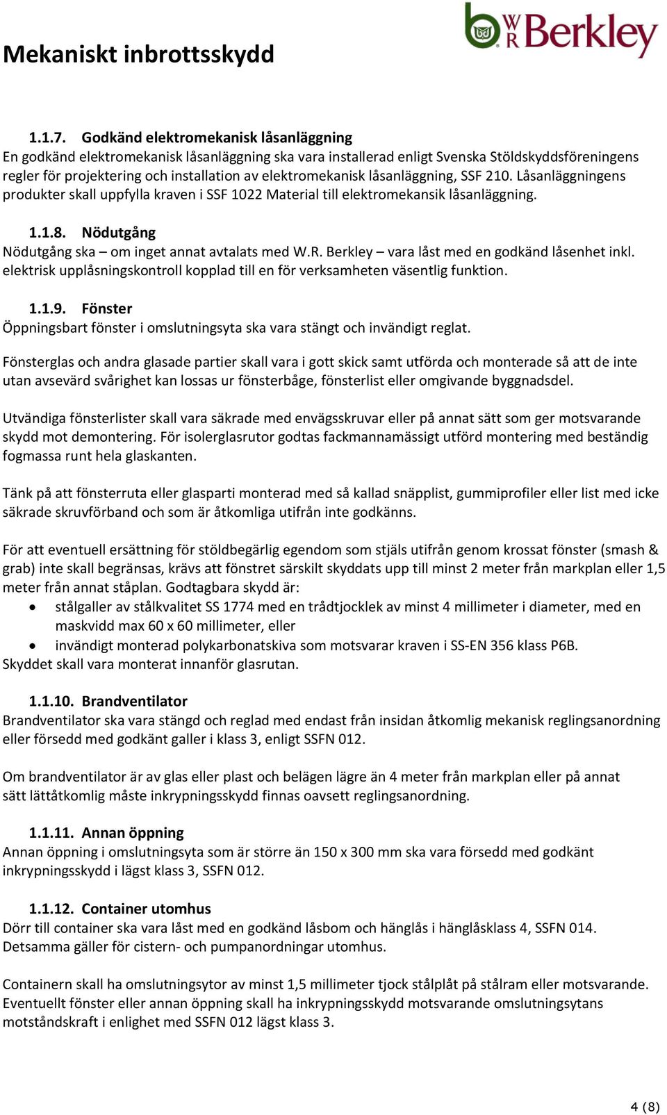 låsanläggning, SSF 210. Låsanläggningens produkter skall uppfylla kraven i SSF 1022 Material till elektromekansik låsanläggning. 1.1.8. Nödutgång Nödutgång ska om inget annat avtalats med W.R.