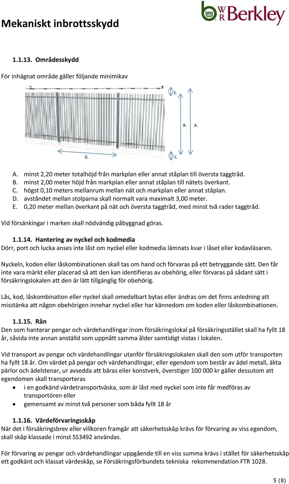 0,20 meter mellan överkant på nät och översta taggtråd, med minst två rader taggtråd. Vid försänkingar i marken skall nödvändig påbyggnad göras. 1.1.14.