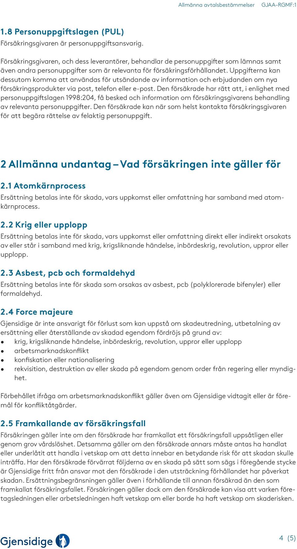 Uppgifterna kan dessutom komma att användas för utsändande av information och erbjudanden om nya försäkringsprodukter via post, telefon eller e-post.