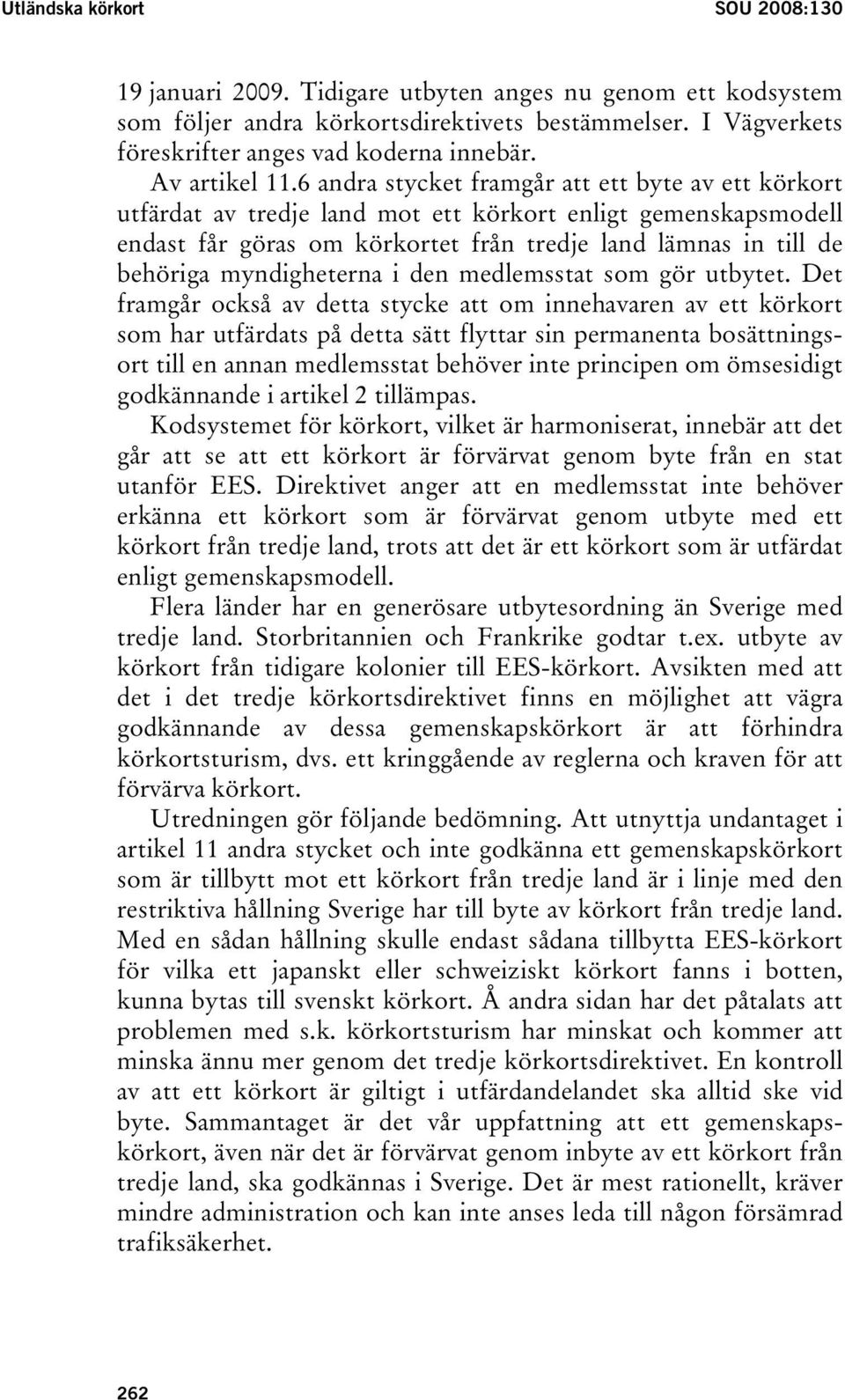 6 andra stycket framgår att ett byte av ett körkort utfärdat av tredje land mot ett körkort enligt gemenskapsmodell endast får göras om körkortet från tredje land lämnas in till de behöriga