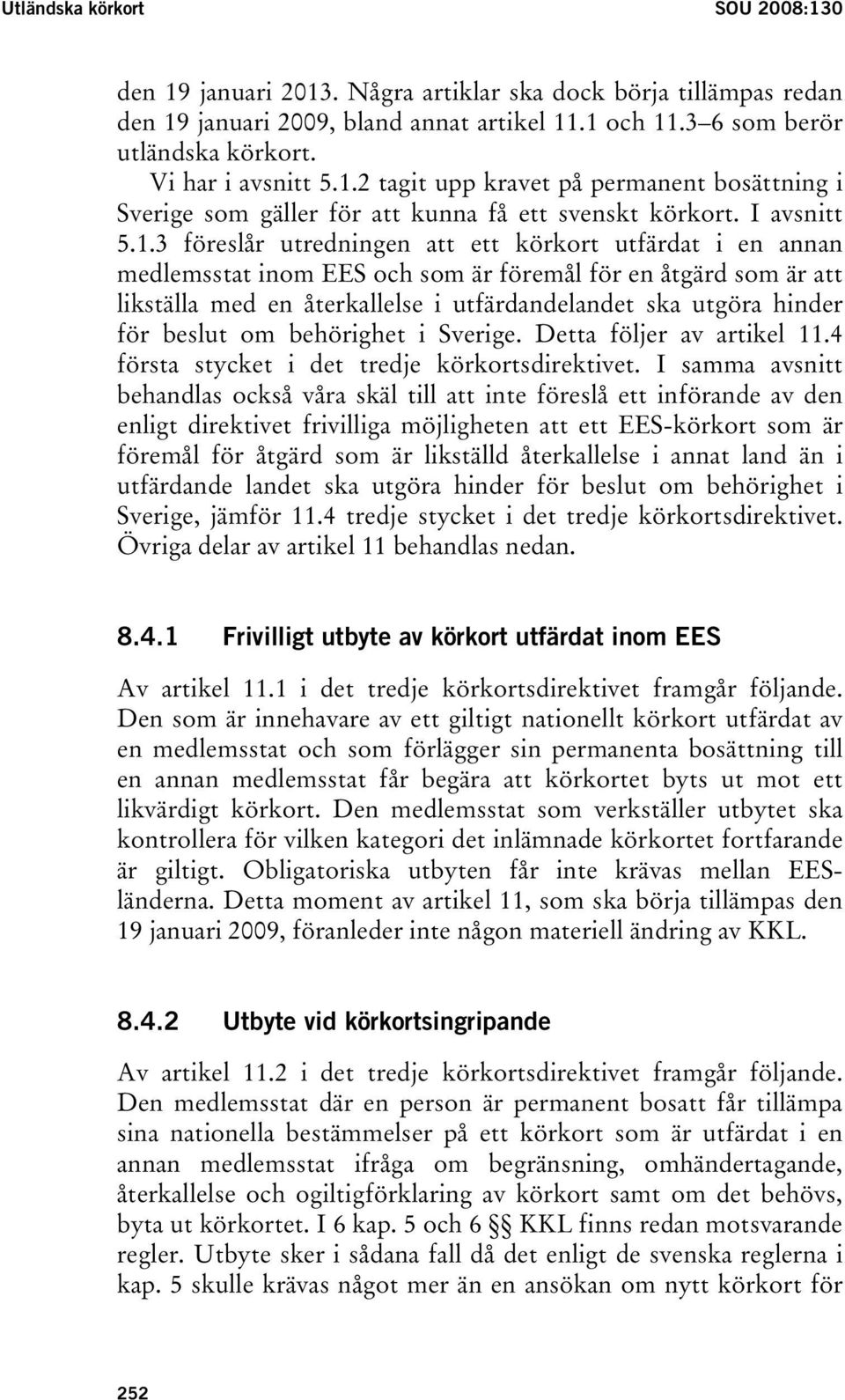 2 tagit upp kravet på permanent bosättning i Sverige som gäller för att kunna få ett svenskt körkort. I avsnitt 5.1.