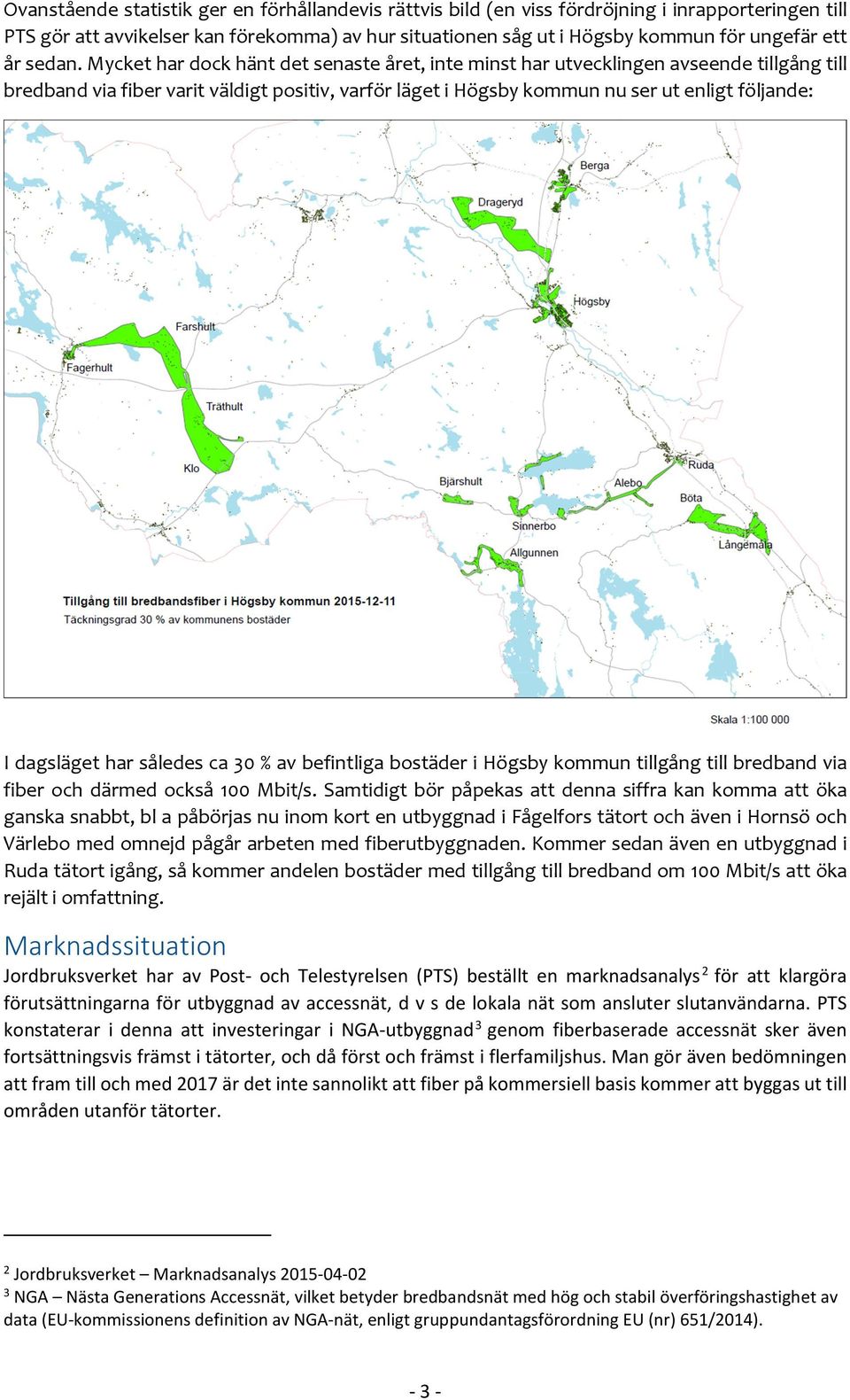 Mycket har dock hänt det senaste året, inte minst har utvecklingen avseende tillgång till bredband via fiber varit väldigt positiv, varför läget i Högsby kommun nu ser ut enligt följande: I dagsläget