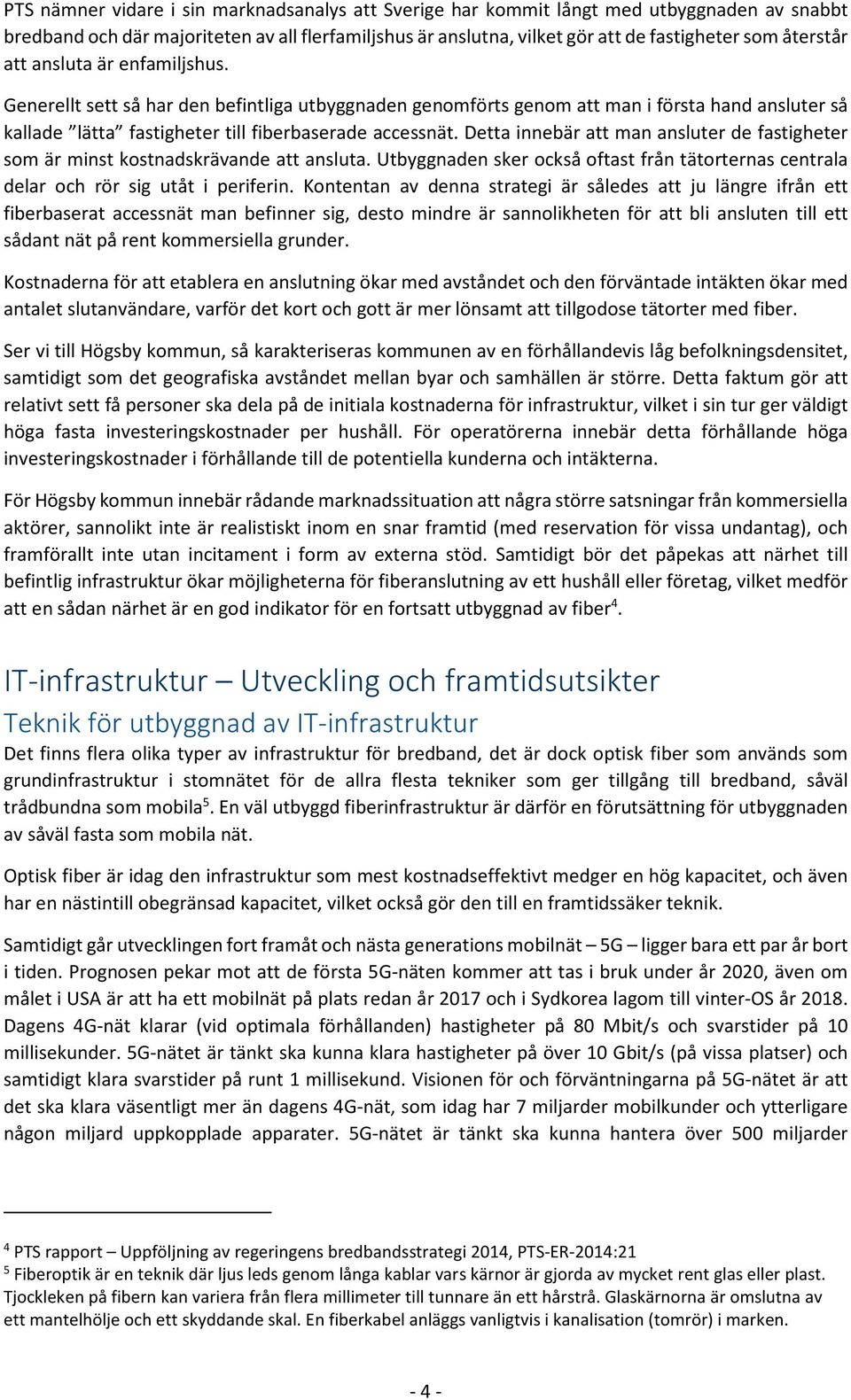 Detta innebär att man ansluter de fastigheter som är minst kostnadskrävande att ansluta. Utbyggnaden sker också oftast från tätorternas centrala delar och rör sig utåt i periferin.