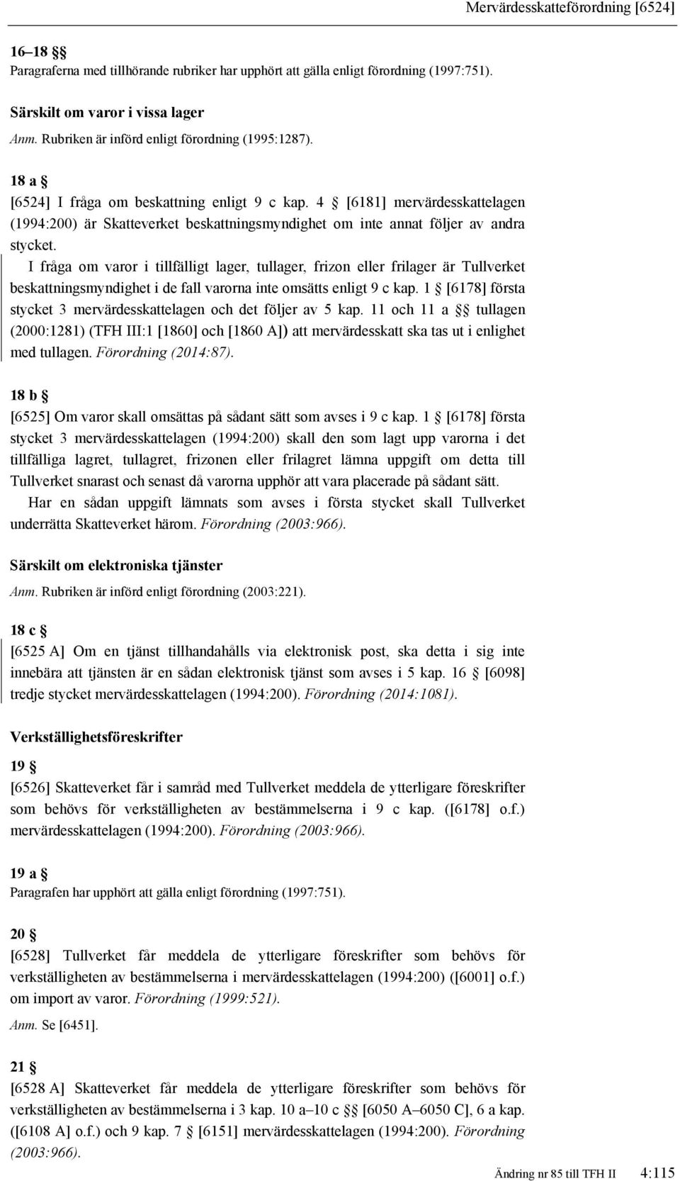 4 [6181] mervärdesskattelagen (1994:200) är Skatteverket beskattningsmyndighet om inte annat följer av andra stycket.