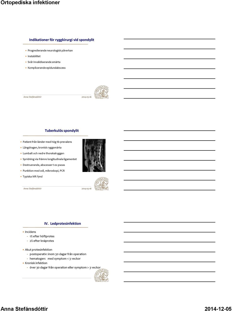 Destruerande, abscesser t ex psoas Punktion med odl, mikroskopi, PCR Typiska MR fynd Incidens - 1% efter höftprotes - 2% efter knäprotes IV.