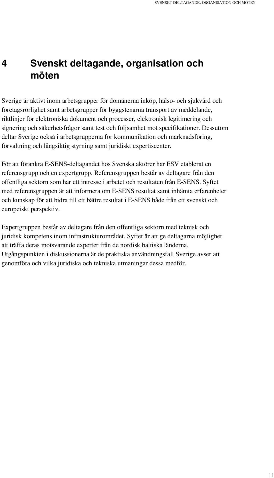 specifikationer. Dessutom deltar Sverige också i arbetsgrupperna för kommunikation och marknadsföring, förvaltning och långsiktig styrning samt juridiskt expertiscenter.