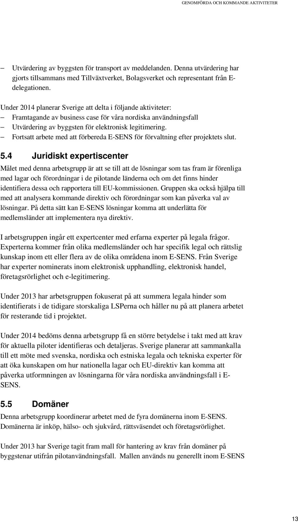 Under 2014 planerar Sverige att delta i följande aktiviteter: Framtagande av business case för våra nordiska användningsfall Utvärdering av byggsten för elektronisk legitimering.