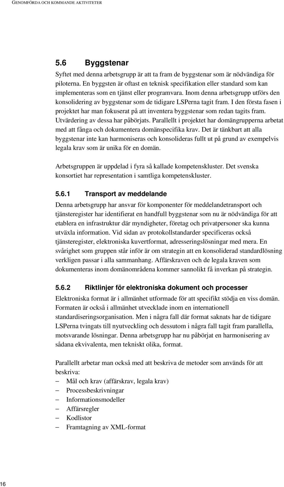 Inom denna arbetsgrupp utförs den konsolidering av byggstenar som de tidigare LSPerna tagit fram. I den första fasen i projektet har man fokuserat på att inventera byggstenar som redan tagits fram.