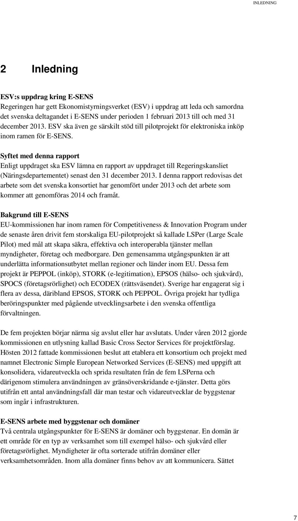 Syftet med denna rapport Enligt uppdraget ska ESV lämna en rapport av uppdraget till Regeringskansliet (Näringsdepartementet) senast den 31 december 2013.