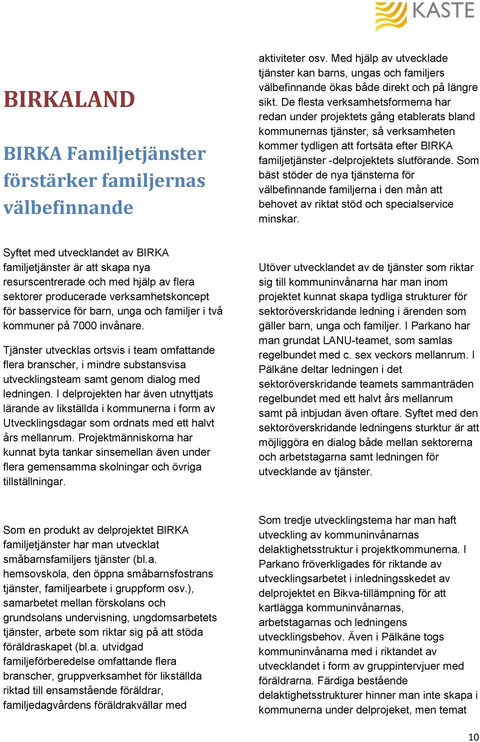 slutförande. Som bäst stöder de nya tjänsterna för välbefinnande familjerna i den mån att behovet av riktat stöd och specialservice minskar.