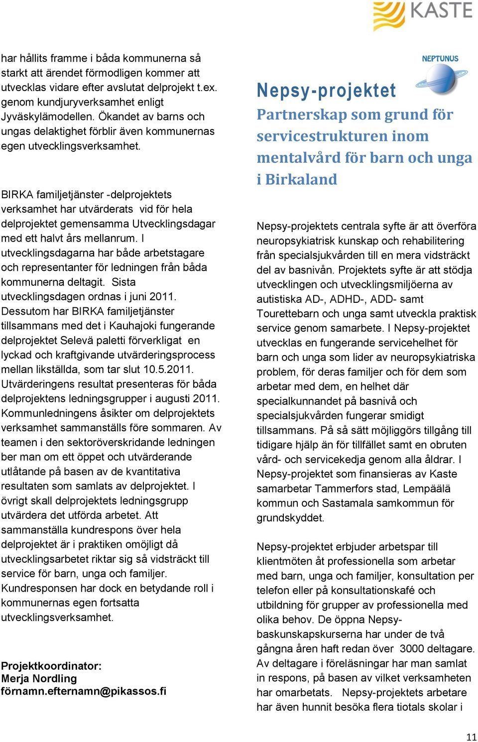 BIRKA familjetjänster -delprojektets verksamhet har utvärderats vid för hela delprojektet gemensamma Utvecklingsdagar med ett halvt års mellanrum.