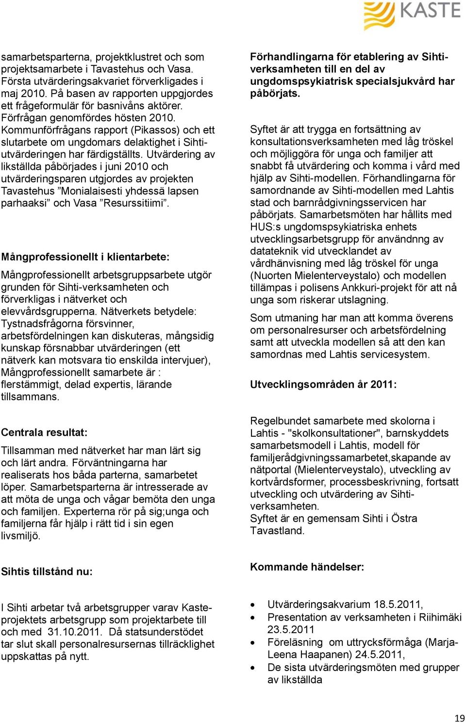 Kommunförfrågans rapport (Pikassos) och ett slutarbete om ungdomars delaktighet i Sihtiutvärderingen har färdigställts.