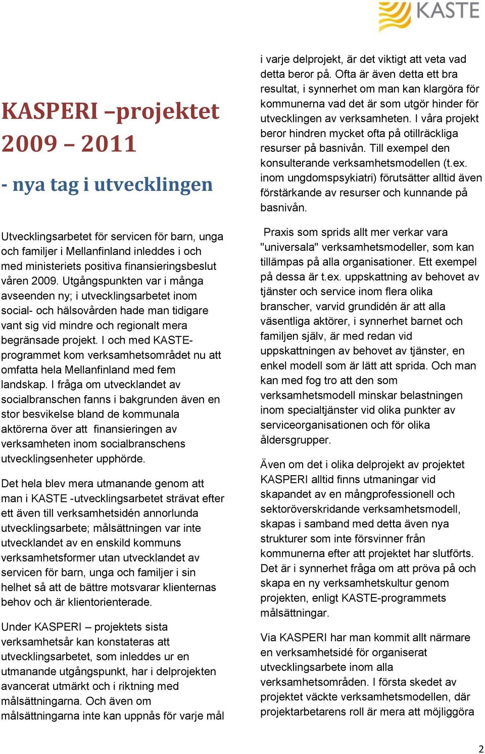 I och med KASTEprogrammet kom verksamhetsområdet nu att omfatta hela Mellanfinland med fem landskap.