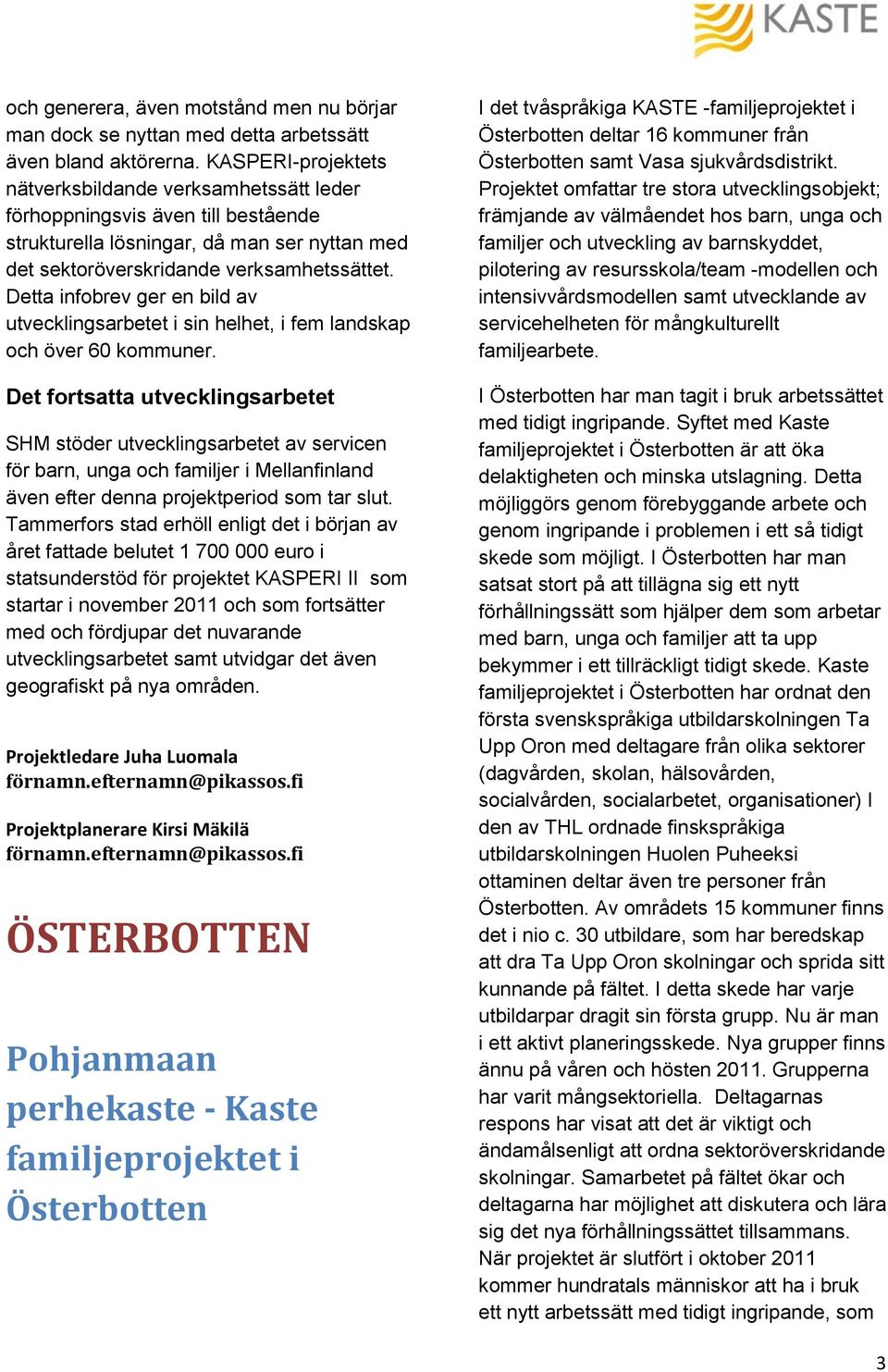 Detta infobrev ger en bild av utvecklingsarbetet i sin helhet, i fem landskap och över 60 kommuner.