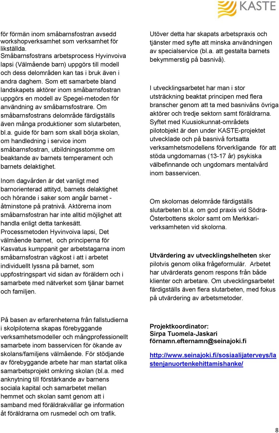 Som ett samarbete bland landskapets aktörer inom småbarnsfostran uppgörs en modell av Spegel-metoden för användning av småbarnsfostrare.