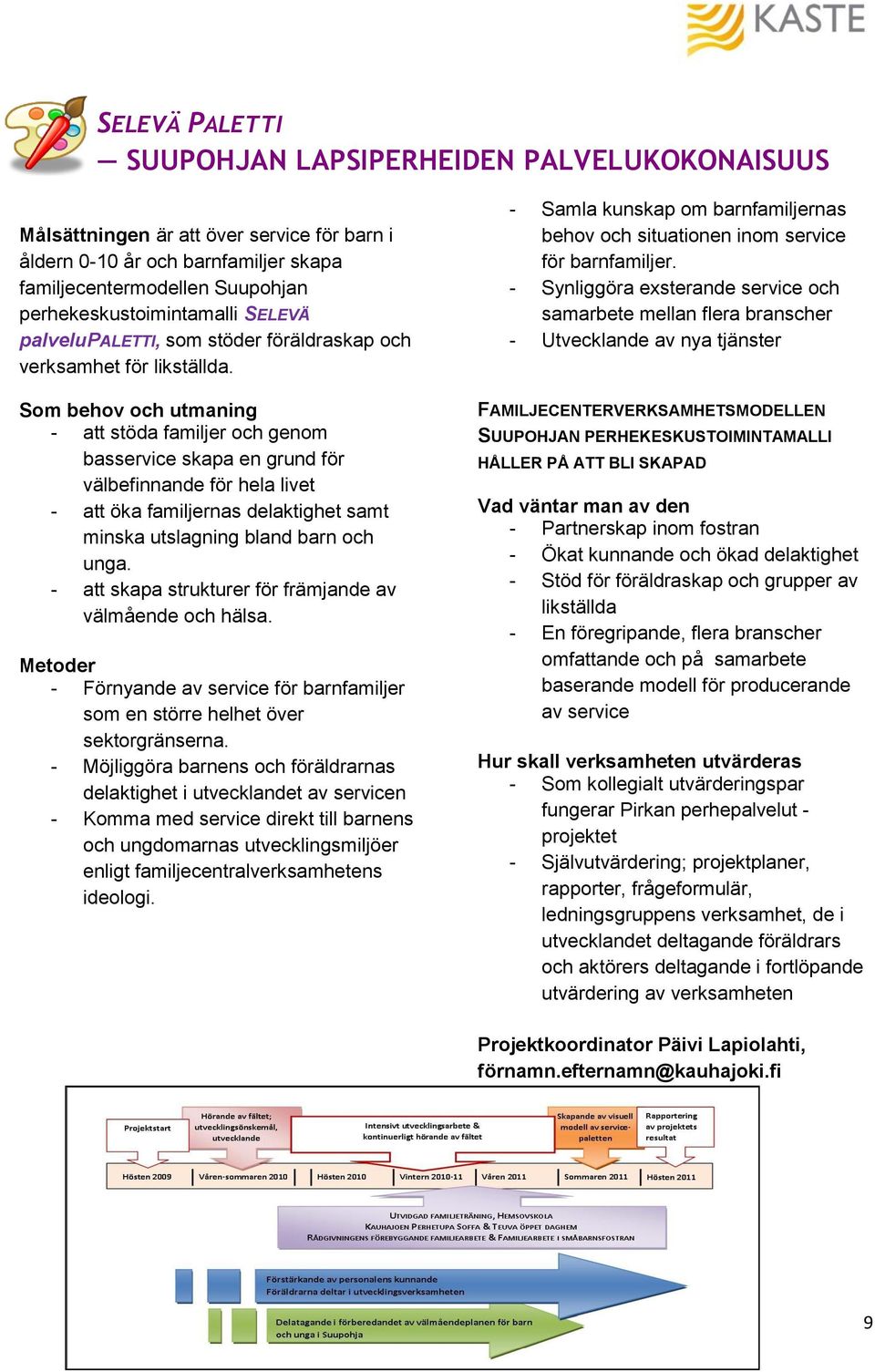 Som behov och utmaning - att stöda familjer och genom basservice skapa en grund för välbefinnande för hela livet - att öka familjernas delaktighet samt minska utslagning bland barn och unga.