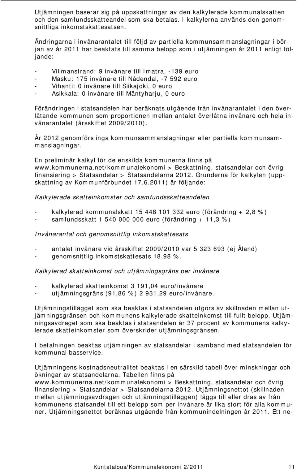 till Imatra, -139 euro - Masku: 175 invånare till Nådendal, -7 592 euro - Vihanti: 0 invånare till Siikajoki, 0 euro - Asikkala: 0 invånare till Mäntyharju, 0 euro Förändringen i statsandelen har