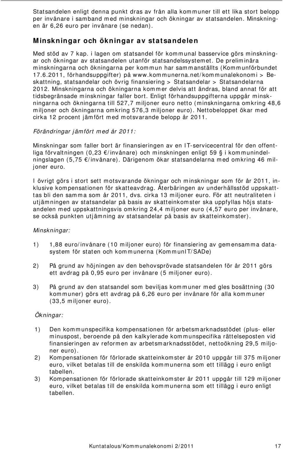 i lagen om statsandel för kommunal basservice görs minskningar och ökningar av statsandelen utanför statsandelssystemet.