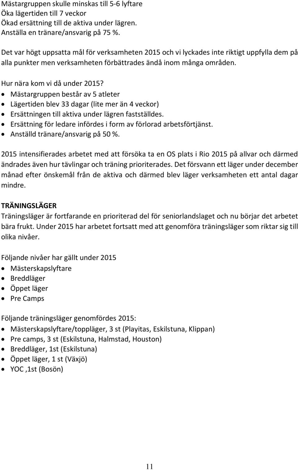 Mästargruppen består av 5 atleter Lägertiden blev 33 dagar (lite mer än 4 veckor) Ersättningen till aktiva under lägren fastställdes. Ersättning för ledare infördes i form av förlorad arbetsförtjänst.