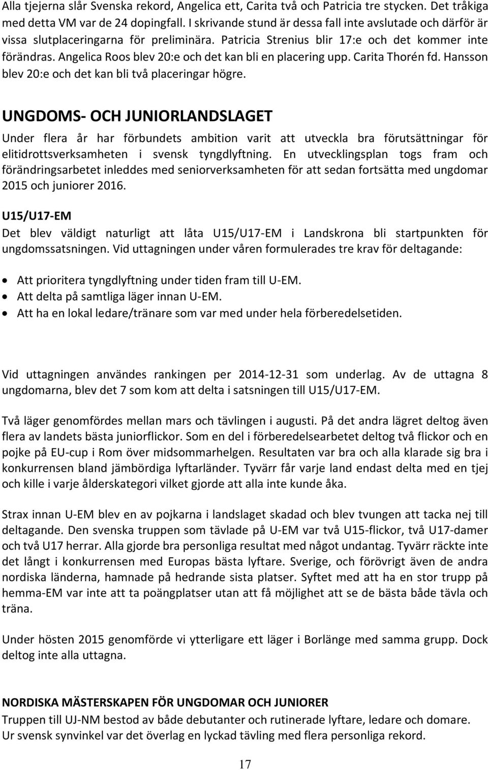 Angelica Roos blev 20:e och det kan bli en placering upp. Carita Thorén fd. Hansson blev 20:e och det kan bli två placeringar högre.