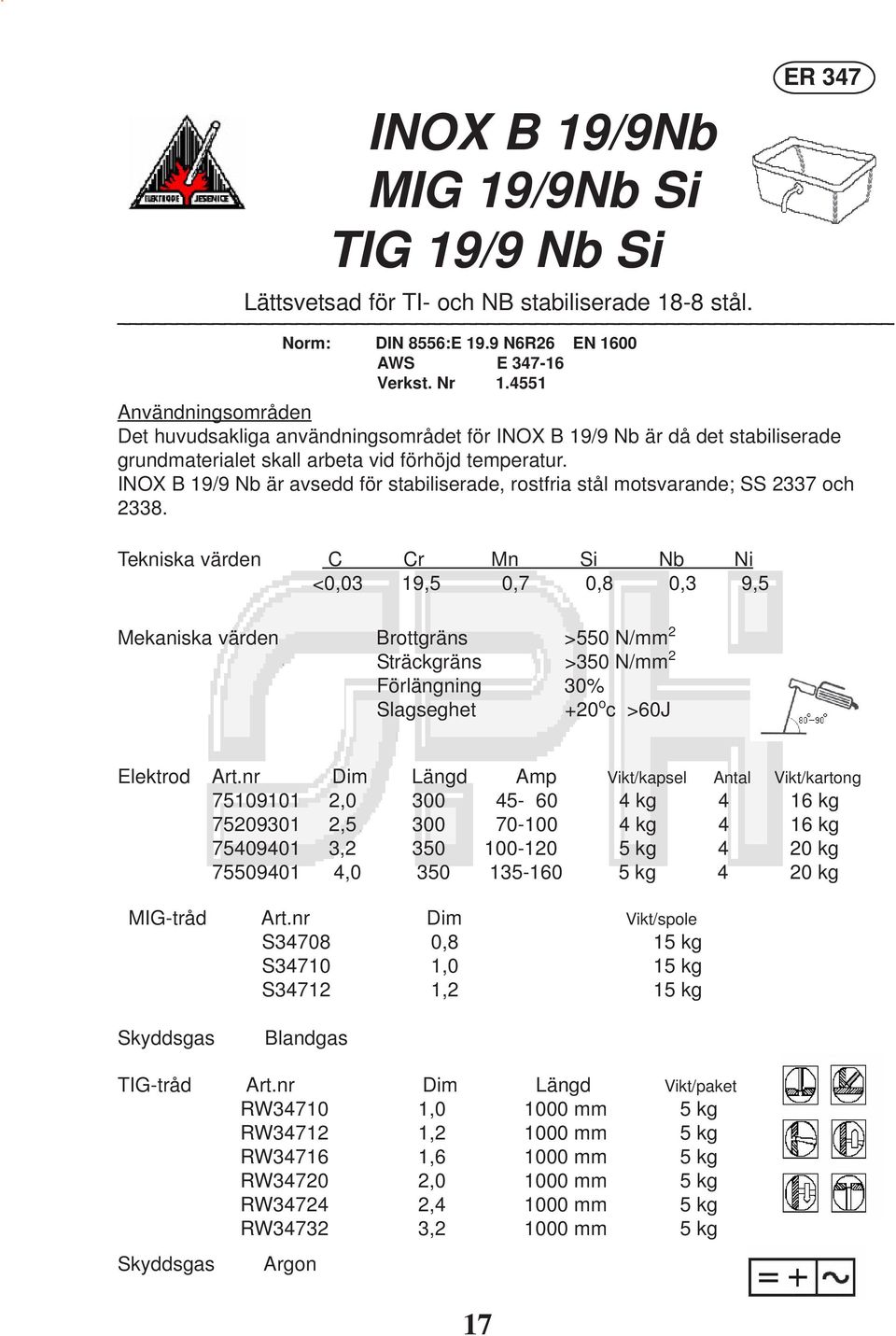 INO B 19/9 Nb är avsedd för stabiliserade, rostfria stål motsvarande; SS 2337 och 2338.