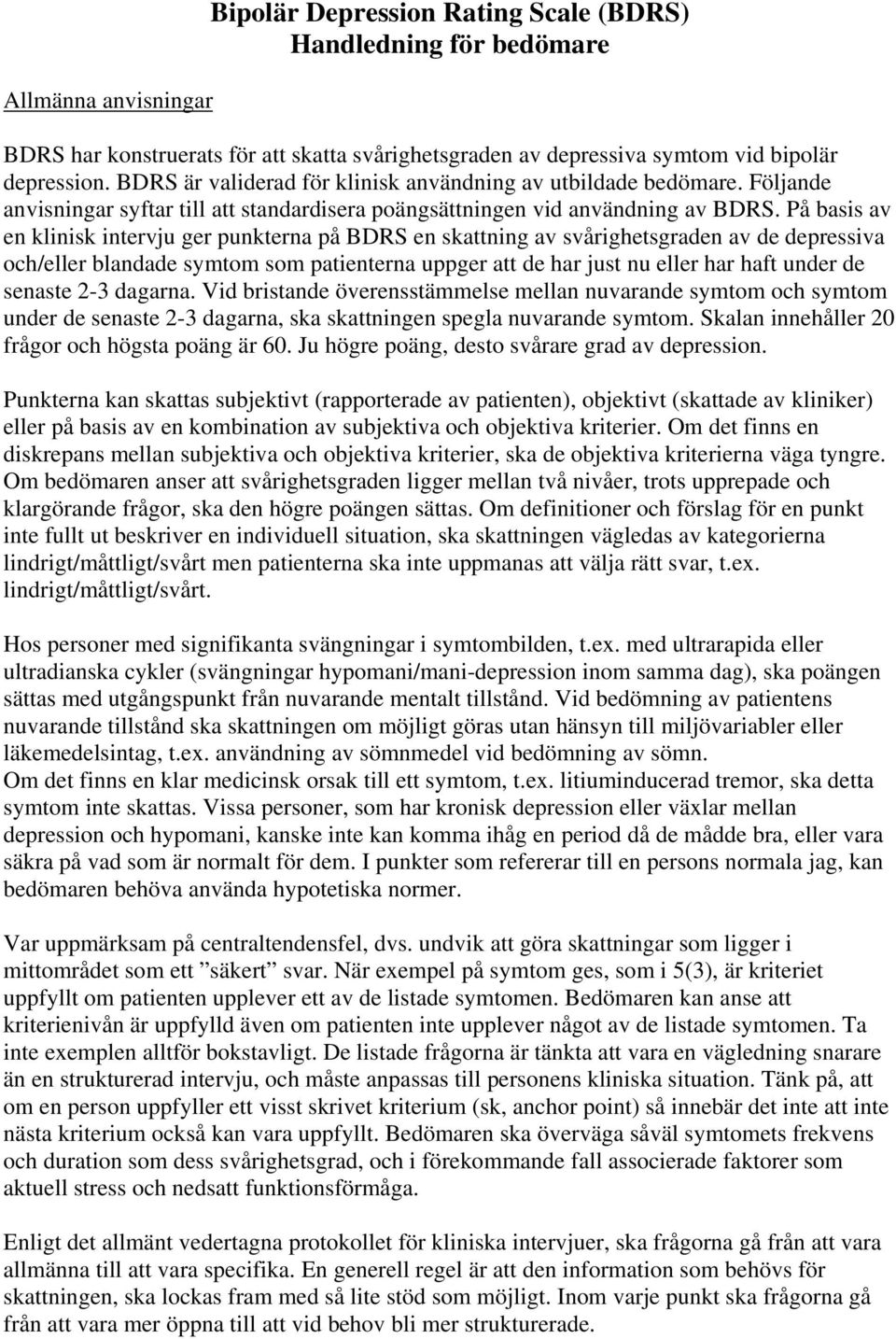 På basis av en klinisk intervju ger punkterna på BDRS en skattning av svårighetsgraden av de depressiva och/eller blandade symtom som patienterna uppger att de har just nu eller har haft under de