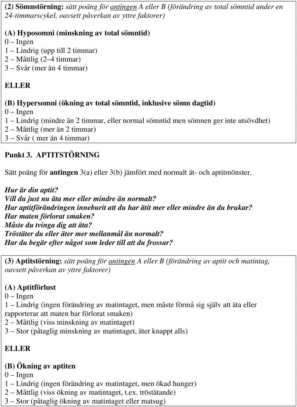 sömnen ger inte utsövdhet) 2 Måttlig (mer än 2 timmar) 3 Svår ( mer än 4 timmar) Punkt 3. APTITSTÖRNING Sätt poäng för antingen 3(a) eller 3(b) jämfört med normalt ät- och aptitmönster.