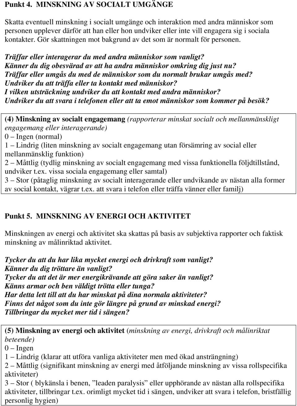 sociala kontakter. Gör skattningen mot bakgrund av det som är normalt för personen. Träffar eller interagerar du med andra människor som vanligt?