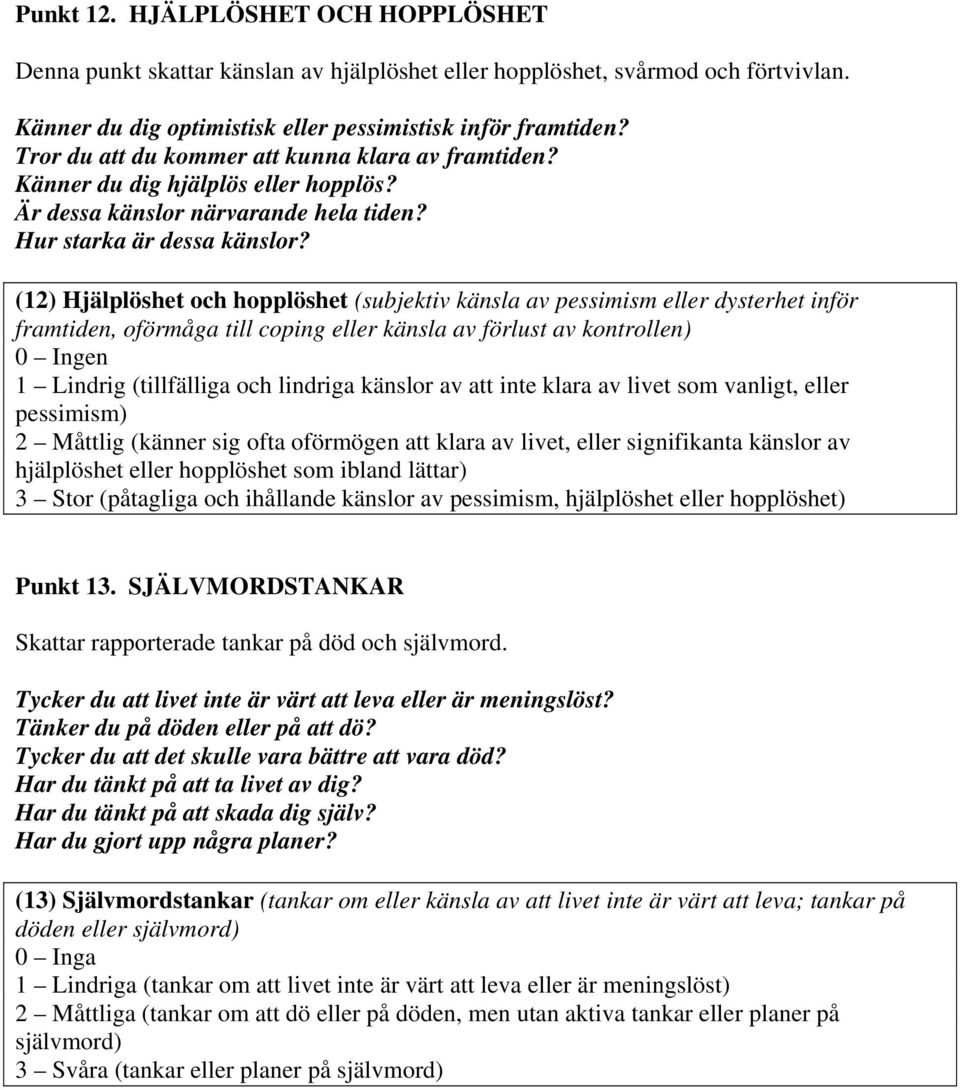 (12) Hjälplöshet och hopplöshet (subjektiv känsla av pessimism eller dysterhet inför framtiden, oförmåga till coping eller känsla av förlust av kontrollen) 1 Lindrig (tillfälliga och lindriga känslor