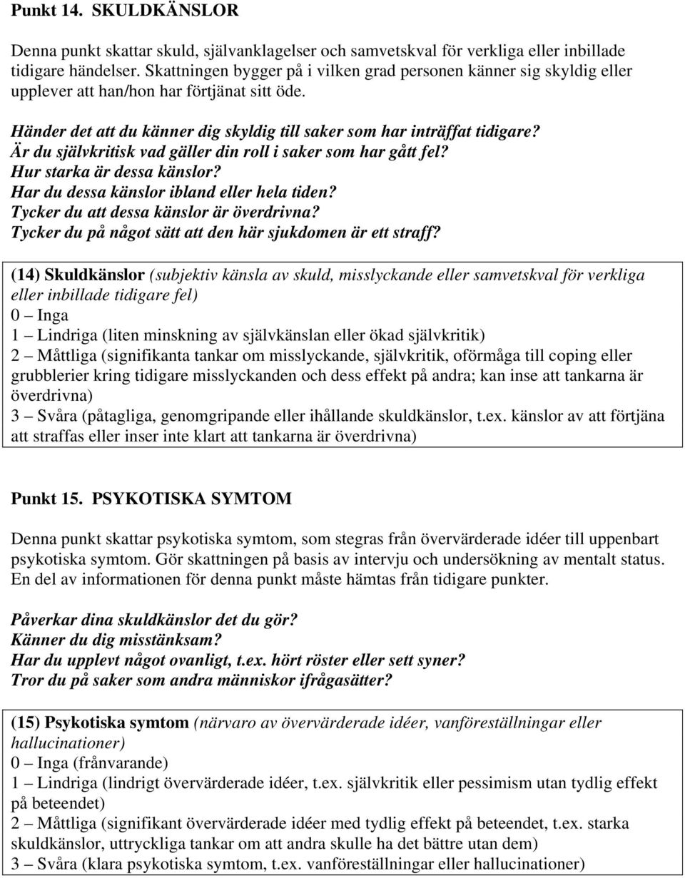 Är du självkritisk vad gäller din roll i saker som har gått fel? Hur starka är dessa känslor? Har du dessa känslor ibland eller hela tiden? Tycker du att dessa känslor är överdrivna?