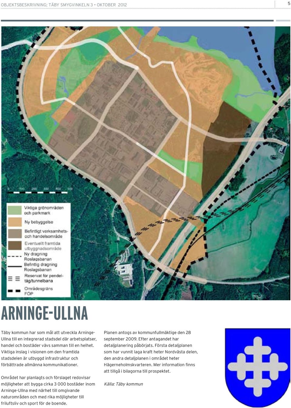 Området har planlagts och förslaget redovisar möjligheter att bygga cirka 3 000 bostäder inom Arninge-Ullna med närhet till omgivande naturområden och med rika möjligheter till friluftsliv och sport