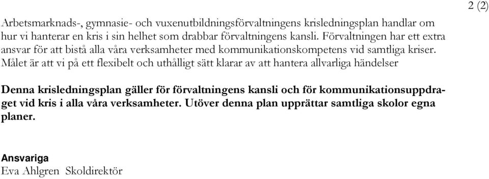 Målet är att vi på ett flexibelt och uthålligt sätt klarar av att hantera allvarliga händelser 2 (2) Denna krisledningsplan gäller för förvaltningens