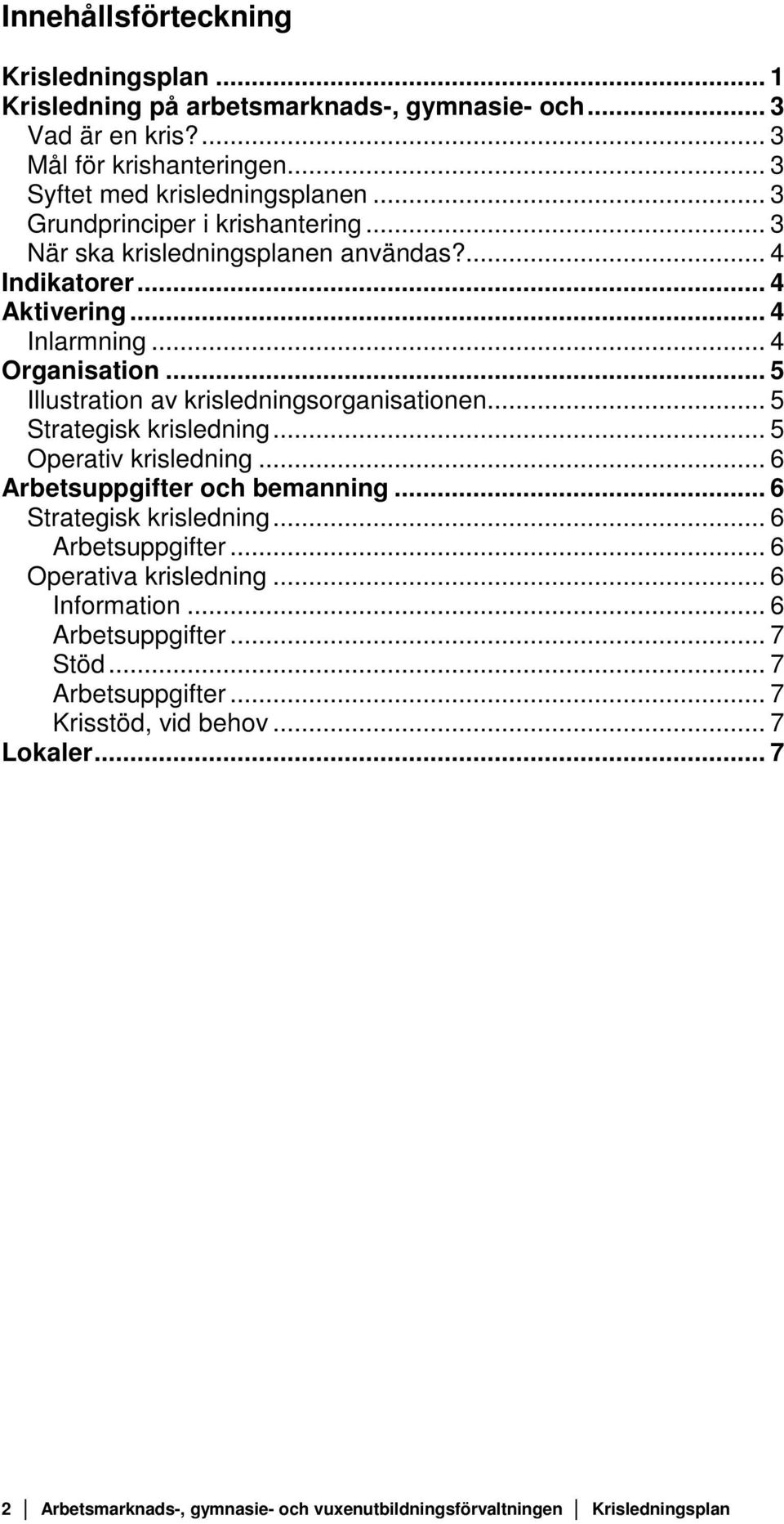 .. 5 Illustration av krisledningsorganisationen... 5 Strategisk krisledning... 5 Operativ krisledning... 6 Arbetsuppgifter och bemanning... 6 Strategisk krisledning.