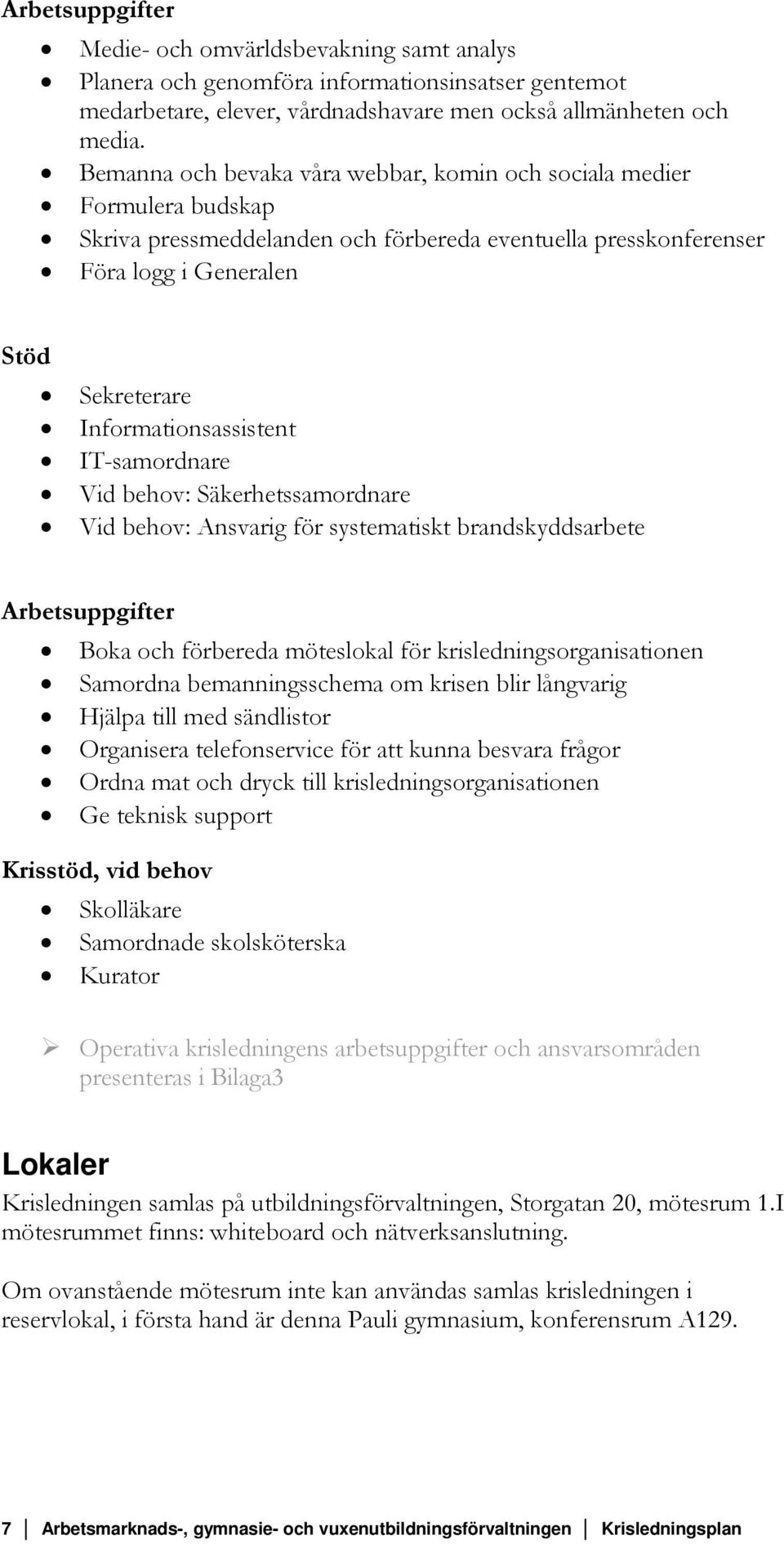 Informationsassistent IT-samordnare Vid behov: Säkerhetssamordnare Vid behov: Ansvarig för systematiskt brandskyddsarbete Arbetsuppgifter Boka och förbereda möteslokal för krisledningsorganisationen