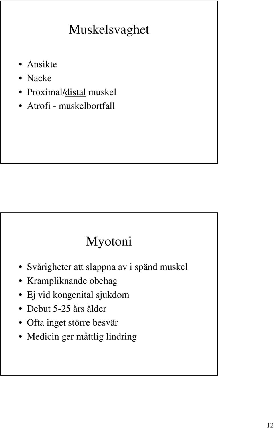 muskel Krampliknande obehag Ej vid kongenital sjukdom Debut