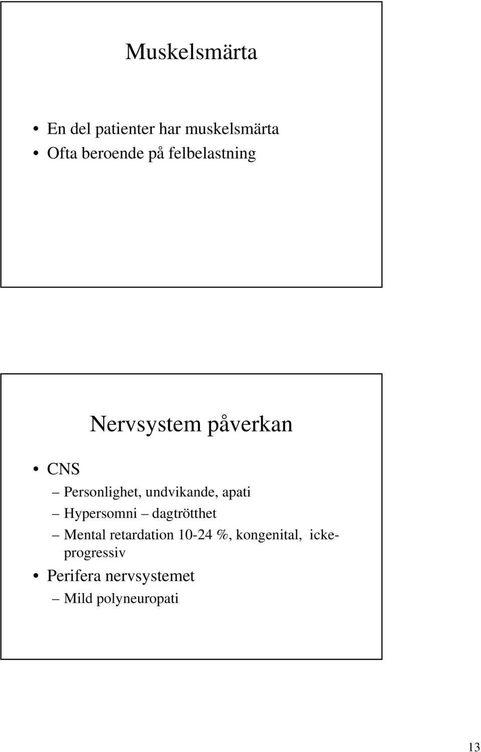 apati Hypersomni dagtrötthet Mental retardation 10-24 %,