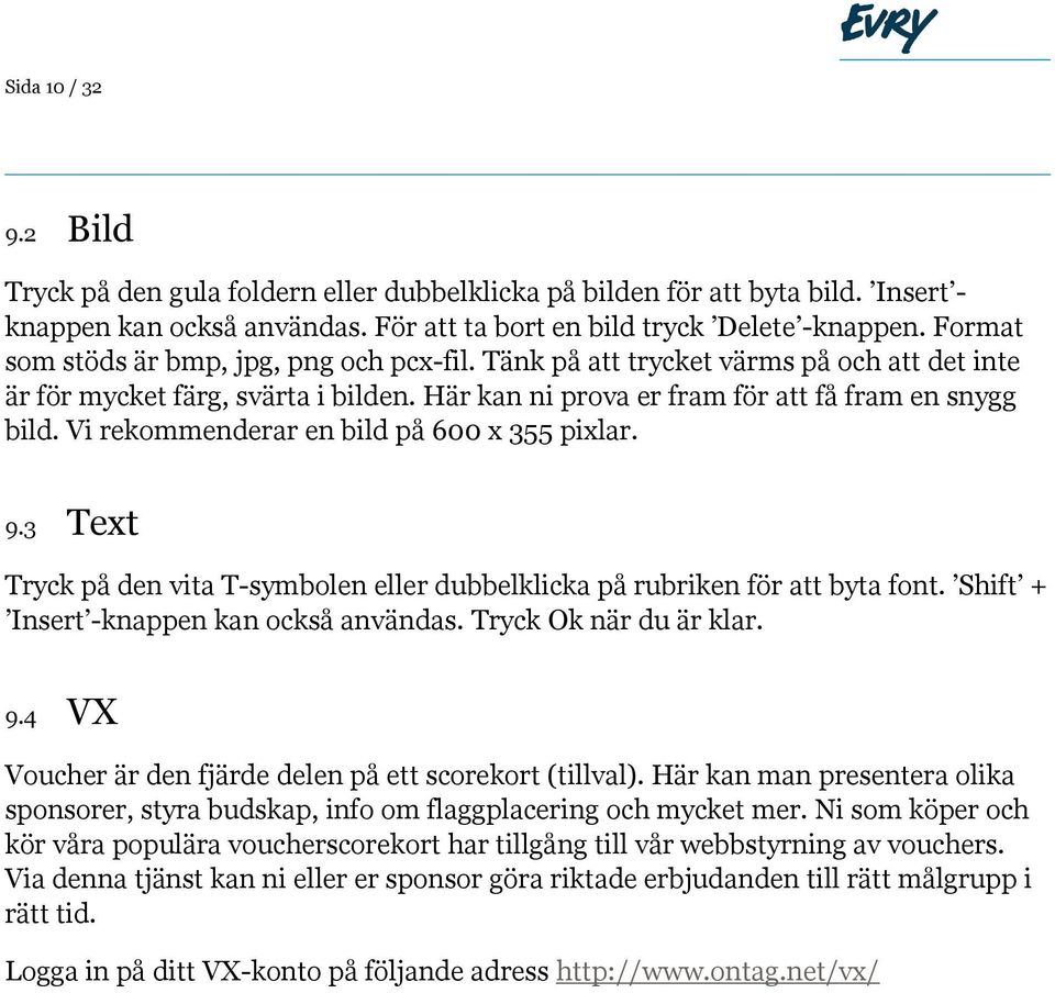 Vi rekommenderar en bild på 600 x 355 pixlar. 9.3 Text Tryck på den vita T-symbolen eller dubbelklicka på rubriken för att byta font. Shift + Insert -knappen kan också användas.